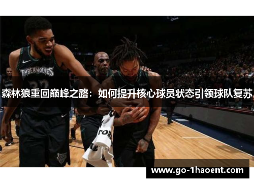 森林狼重回巅峰之路：如何提升核心球员状态引领球队复苏