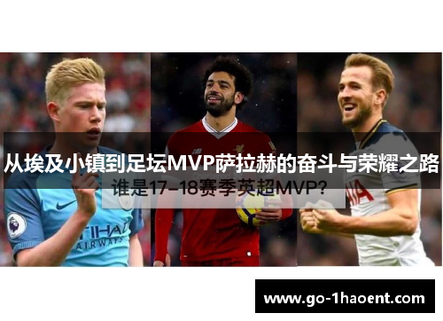 从埃及小镇到足坛MVP萨拉赫的奋斗与荣耀之路