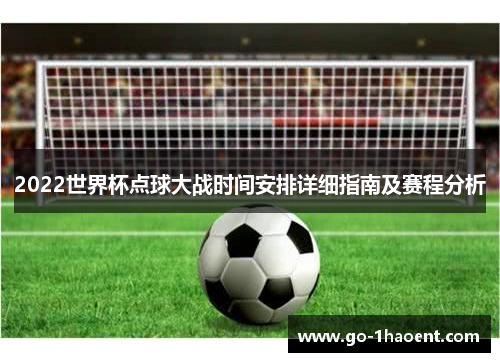 2022世界杯点球大战时间安排详细指南及赛程分析