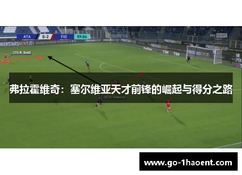 弗拉霍维奇:塞尔维亚天才前锋的崛起与得分之路 弗拉霍维奇:塞尔维亚天才前锋的崛起与得分之路