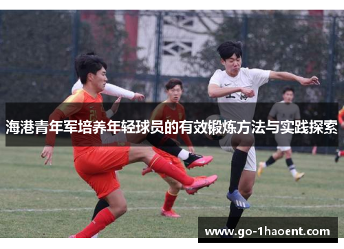 海港青年军培养年轻球员的有效锻炼方法与实践探索 海港青年军培养年轻球员的有效锻炼方法与实践探索