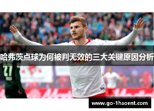 哈弗茨点球为何被判无效的三大关键原因分析