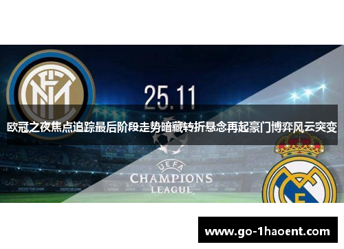 欧冠之夜焦点追踪最后阶段走势暗藏转折悬念再起豪门博弈风云突变