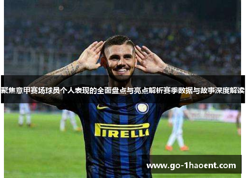 聚焦意甲赛场球员个人表现的全面盘点与亮点解析赛季数据与故事深度解读