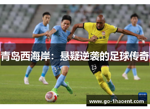 青岛西海岸:悬疑逆袭的足球传奇 青岛西海岸:悬疑逆袭的足球传奇